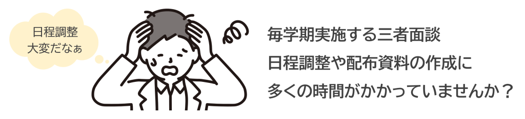 毎学期実施する三者面談。日程調整や配布資料の作成に多くの時間がかかっていませんか。